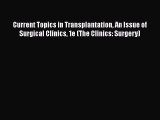Read Book Current Topics in Transplantation An Issue of Surgical Clinics 1e (The Clinics: Surgery)