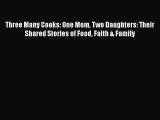 Read Books Three Many Cooks: One Mom Two Daughters: Their Shared Stories of Food Faith & Family