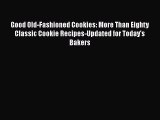 Read Books Good Old-Fashioned Cookies: More Than Eighty Classic Cookie Recipes-Updated for