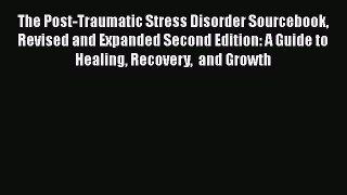 Read The Post-Traumatic Stress Disorder Sourcebook Revised and Expanded Second Edition: A Guide