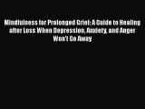 Read Mindfulness for Prolonged Grief: A Guide to Healing after Loss When Depression Anxiety