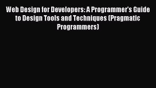 Read Web Design for Developers: A Programmer's Guide to Design Tools and Techniques (Pragmatic
