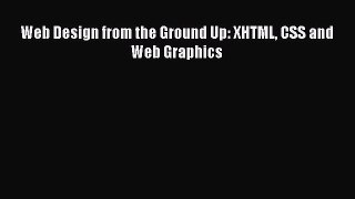 Read Web Design from the Ground Up: XHTML CSS and Web Graphics PDF Free