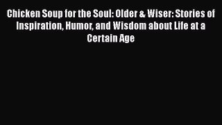 Read Chicken Soup for the Soul: Older & Wiser: Stories of Inspiration Humor and Wisdom about
