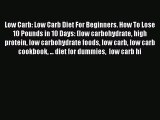Read Low Carb: Low Carb Diet For Beginners. How To Lose 10 Pounds in 10 Days: (low carbohydrate