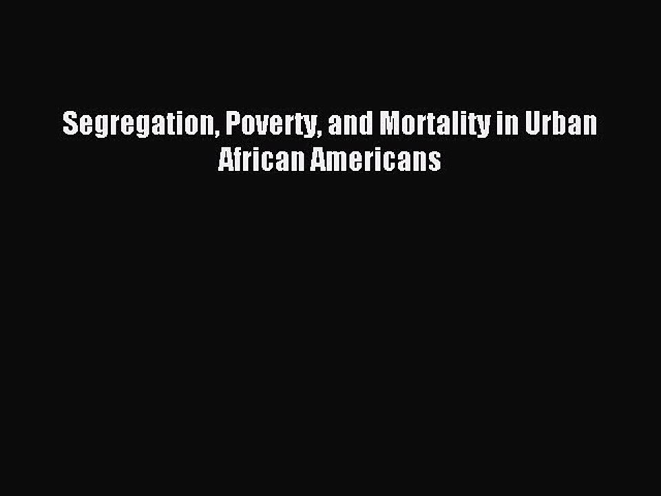Read Segregation Poverty and Mortality in Urban African Americans PDF Online
