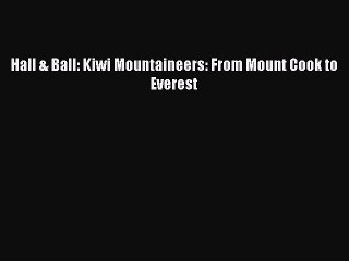 Read Books Hall & Ball: Kiwi Mountaineers: From Mount Cook to Everest E-Book Download