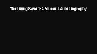 Read The Living Sword: A Fencer's Autobiography Ebook Free