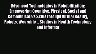 Read Advanced Technologies in Rehabilitation:  Empowering Cognitive Physical Social and Communicative