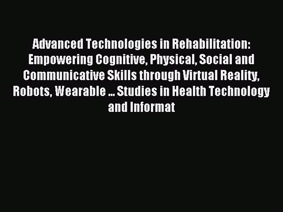 Read Advanced Technologies in Rehabilitation:  Empowering Cognitive Physical Social and Communicative