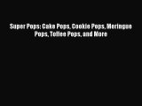 Read Books Super Pops: Cake Pops Cookie Pops Meringue Pops Toffee Pops and More ebook textbooks