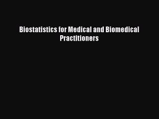 Read Biostatistics for Medical and Biomedical Practitioners Ebook Free
