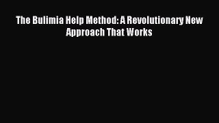 Read The Bulimia Help Method: A Revolutionary New Approach That Works Ebook Free