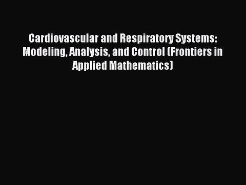 Read Cardiovascular and Respiratory Systems: Modeling Analysis and Control (Frontiers in Applied