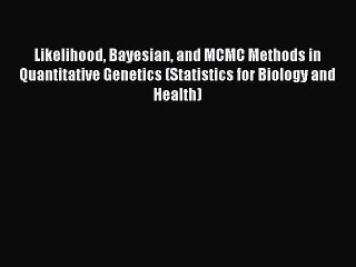 Read Likelihood Bayesian and MCMC Methods in Quantitative Genetics (Statistics for Biology