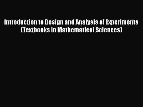 Read Introduction to Design and Analysis of Experiments (Textbooks in Mathematical Sciences)
