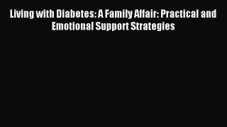 Read Living with Diabetes: A Family Affair: Practical and Emotional Support Strategies Ebook