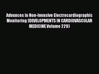 Read Advances in Non-Invasive Electrocardiographic Monitoring (DEVELOPMENTS IN CARDIOVASCULAR