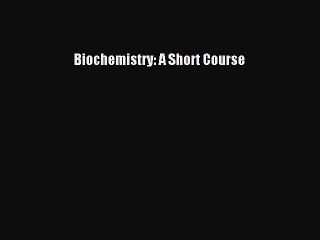 Read Biochemistry: A Short Course Ebook Free