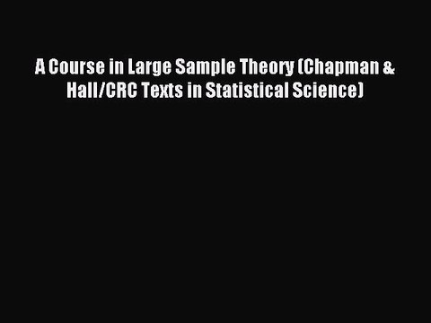 Read A Course in Large Sample Theory (Chapman & Hall/CRC Texts in Statistical Science) Ebook