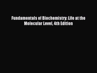 Read Fundamentals of Biochemistry: Life at the Molecular Level 4th Edition Ebook Free