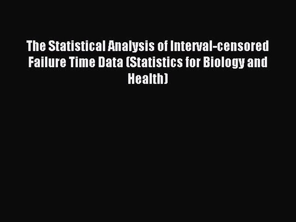 Read The Statistical Analysis of Interval-censored Failure Time Data (Statistics for Biology