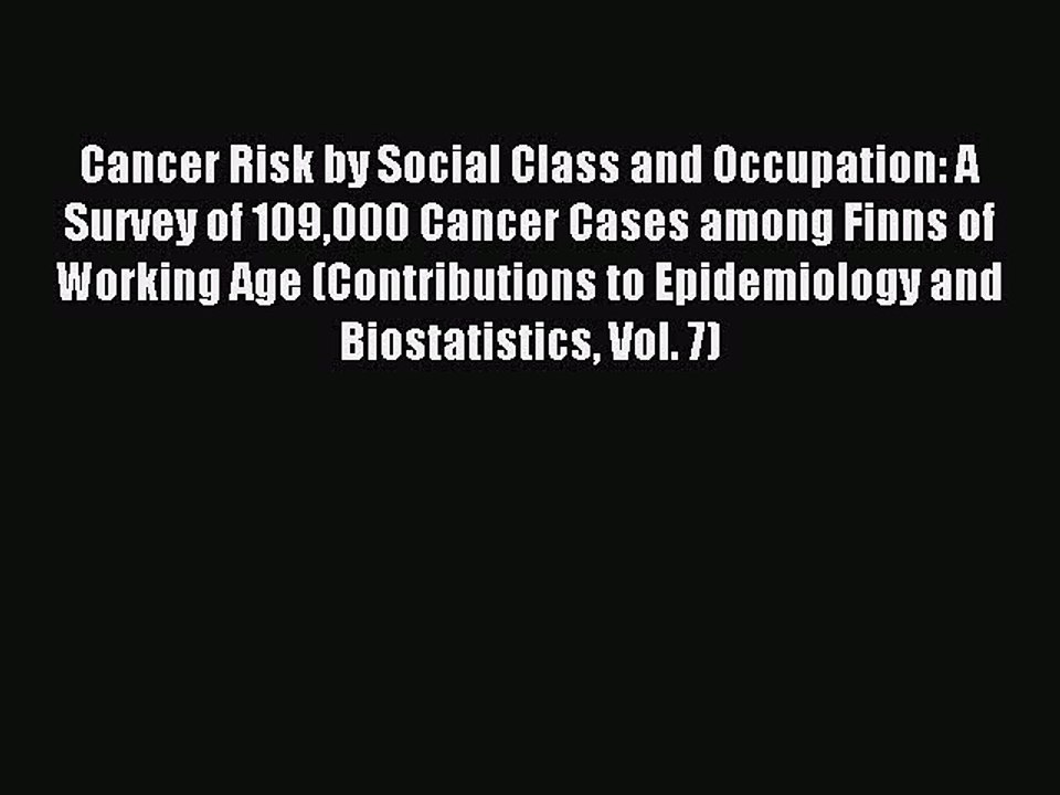 Read Cancer Risk by Social Class and Occupation: A Survey of 109000 Cancer Cases among Finns