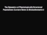 Read The Dynamics of Physiologically Structured Populations (Lecture Notes in Biomathematics)