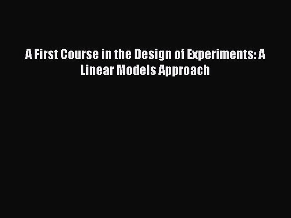 Read A First Course in the Design of Experiments: A Linear Models Approach Ebook Free