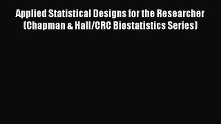 Read Applied Statistical Designs for the Researcher (Chapman & Hall/CRC Biostatistics Series)