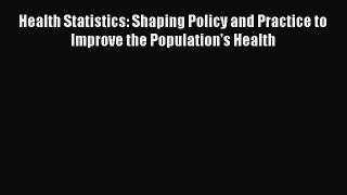 Read Health Statistics: Shaping Policy and Practice to Improve the Population's Health Ebook