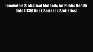 Download Innovative Statistical Methods for Public Health Data (ICSA Book Series in Statistics)