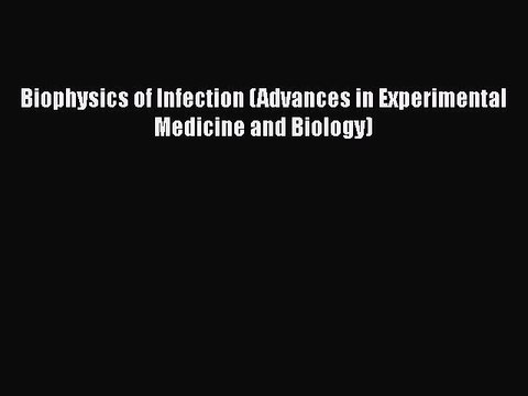 Read Biophysics of Infection (Advances in Experimental Medicine and Biology) Ebook Free
