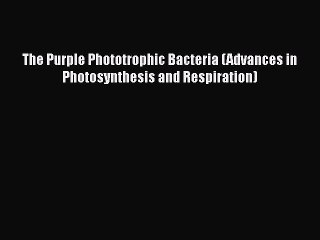 Read The Purple Phototrophic Bacteria (Advances in Photosynthesis and Respiration) Ebook Free