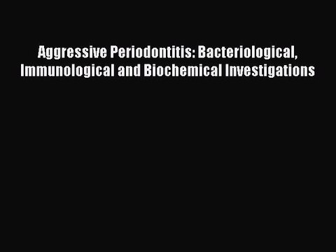 Read Aggressive Periodontitis: Bacteriological Immunological and Biochemical Investigations