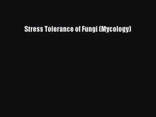 Read Stress Tolerance of Fungi (Mycology) Ebook Free