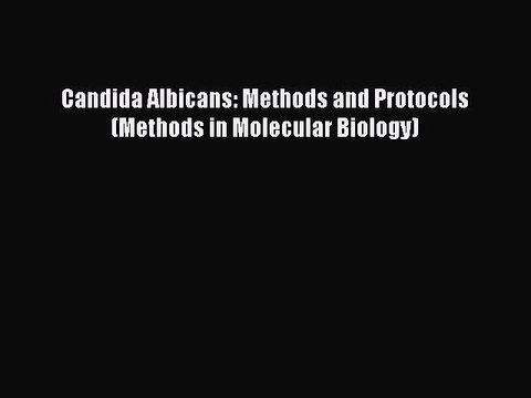 Read Candida Albicans: Methods and Protocols (Methods in Molecular Biology) Ebook Free