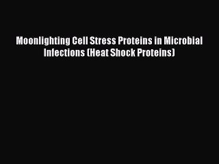 Read Moonlighting Cell Stress Proteins in Microbial Infections (Heat Shock Proteins) Ebook