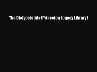 Read The Dictyostelids (Princeton Legacy Library) PDF Free