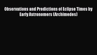Read Observations and Predictions of Eclipse Times by Early Astronomers (Archimedes) Ebook