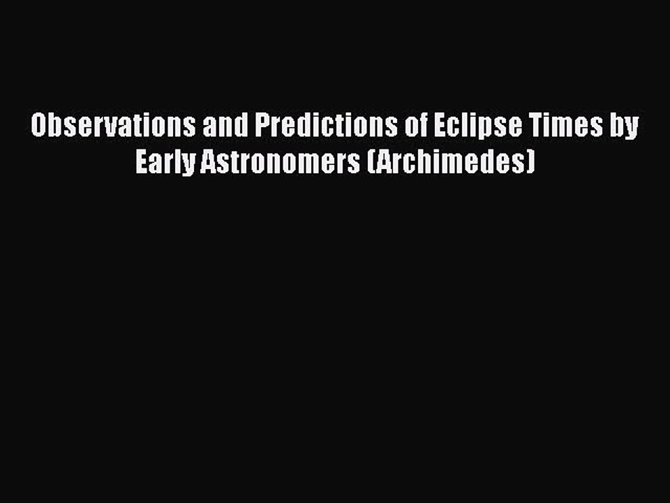 Read Observations and Predictions of Eclipse Times by Early Astronomers (Archimedes) Ebook