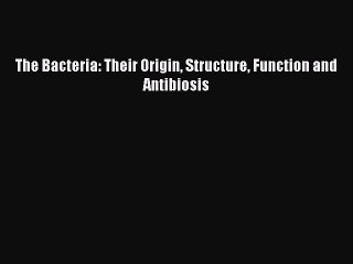 Download The Bacteria: Their Origin Structure Function and Antibiosis PDF Online