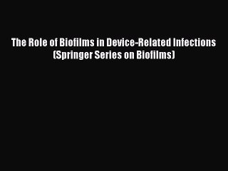 Read The Role of Biofilms in Device-Related Infections (Springer Series on Biofilms) Ebook