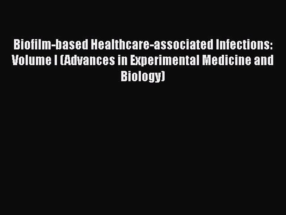 Read Biofilm-based Healthcare-associated Infections: Volume I (Advances in Experimental Medicine