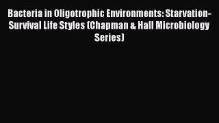 Read Bacteria in Oligotrophic Environments: Starvation-Survival Life Styles (Chapman & Hall