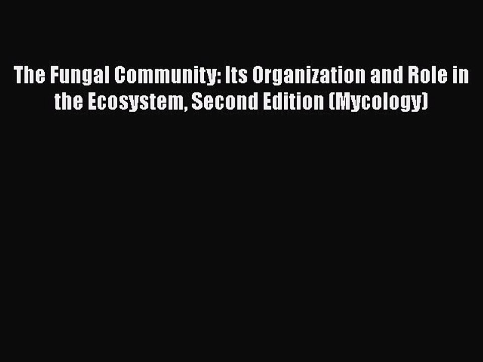 Read The Fungal Community: Its Organization and Role in the Ecosystem Second Edition (Mycology)