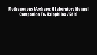 Read Methanogens (Archaea: A Laboratory Manual Companion To: Halophiles / Edit) Ebook Free