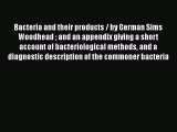 Read Bacteria and their products / by German Sims Woodhead  and an appendix giving a short