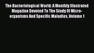 Read The Bacteriological World: A Monthly Illustrated Magazine Devoted To The Study Of Micro-organisms