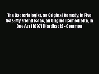 Read The Bacteriologist an Original Comedy in Five Acts: My Friend Isaac an Original Comedietta